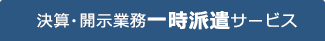 決算・開示業務一時派遣サービス